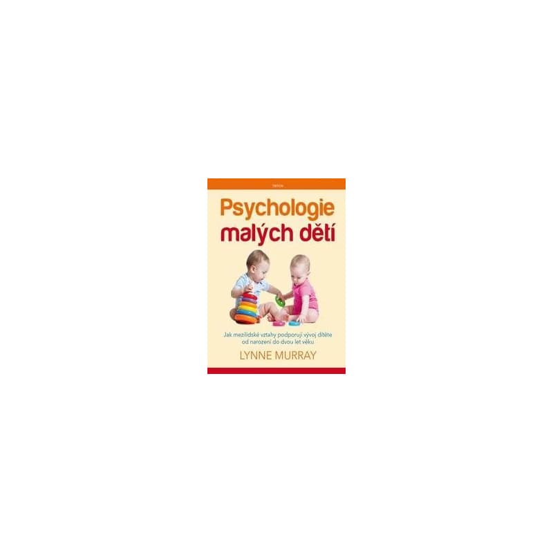 Psychologie malých dětí - Jak mezilidské vztahy podporují  vývoj dítěte od narození do dvou let věku - Murray Lynne 1