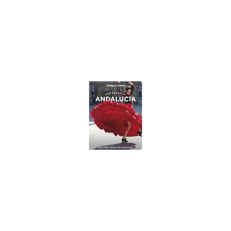 Lonely Planet Experience Andalucia - Lonely Planet, Anna Kaminski, Fiona Flores Watson, Isabella Noble, Lonely Planet Global Limited