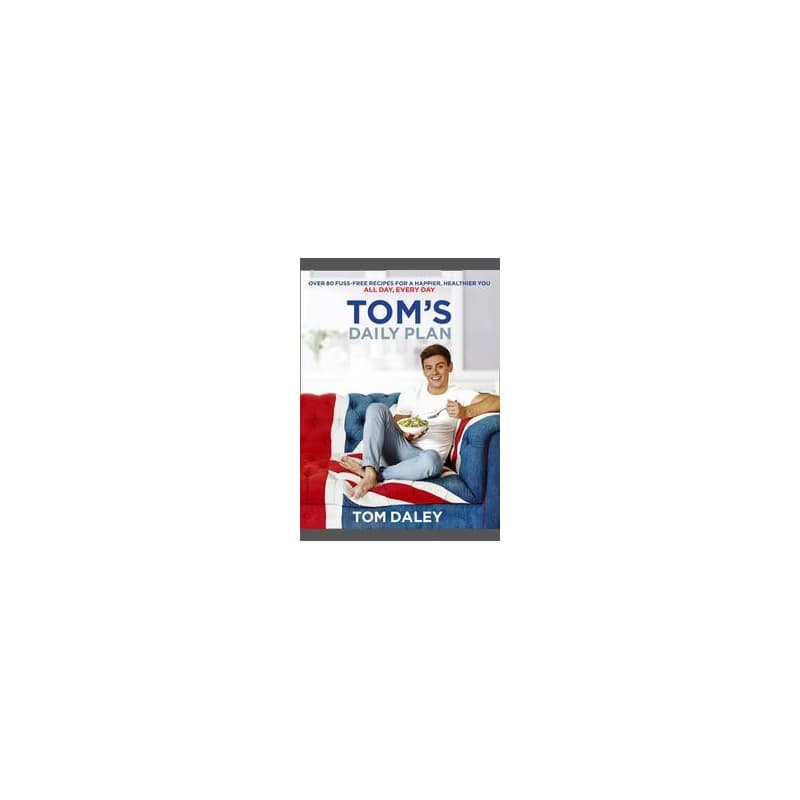 Toms Daily Plan : Over 80 Fuss-Free Recipes for a Happier, Healthier You. All Day, Every Day - Tom Daley, HarperCollins Publishers 1