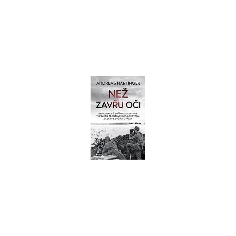 Než zavřu oči - Nemilosrdné, upřímné a dojemné vyprávění frontového kulometčíka za druhé světové války - Hartinger Andreas 1