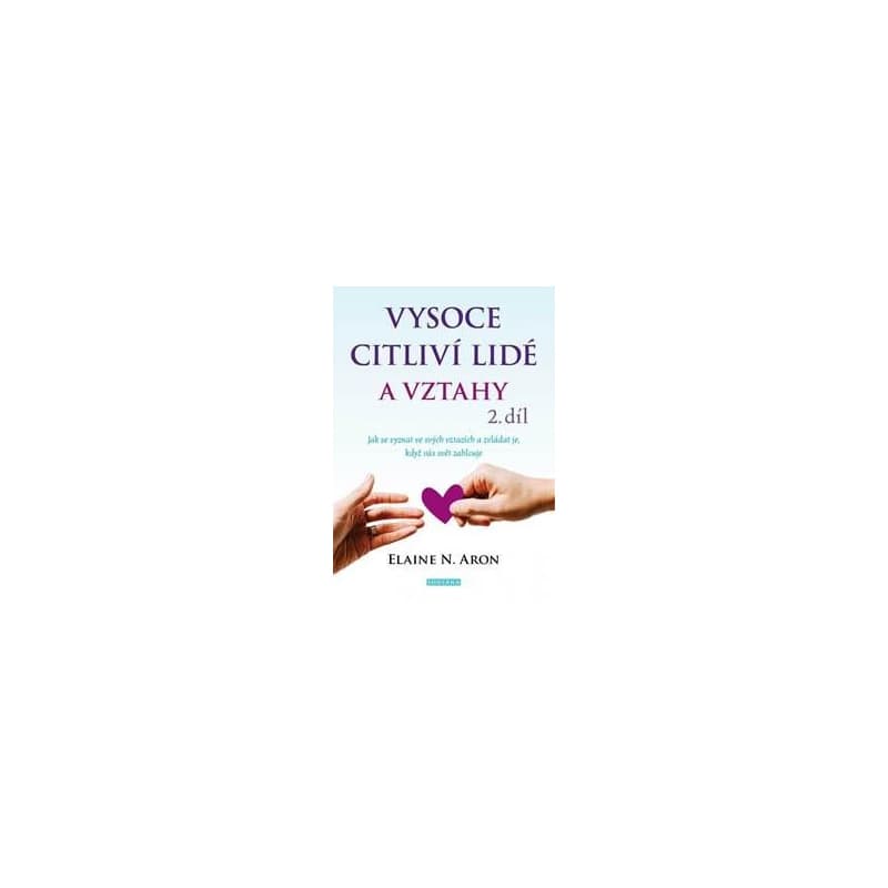 Vysoce citliví lidé a vztahy, 2. díl - Jak se vyznat ve svých vztazích a zvládat je, když vás svět zahlcuje - Aron Elaine N.