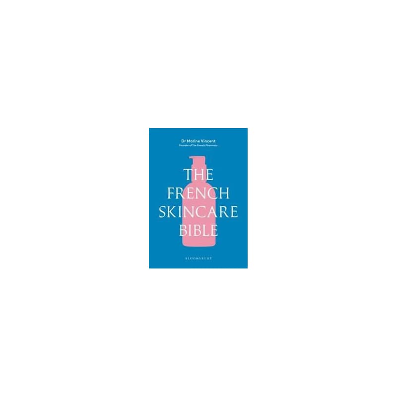 The French Skincare Bible - Dr Marine Vincent, Bloomsbury Publishing PLC