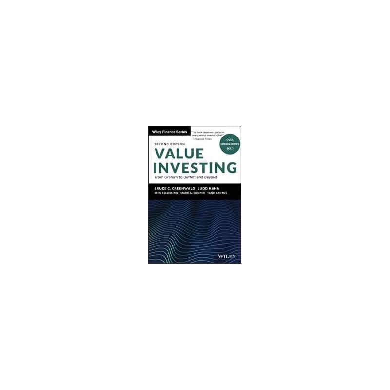 Value Investing - Bruce C. (Columbia University, NY) Greenwald, Judd (University of California, Berkeley) Kahn, Erin (Bucknell University, University of Pennsylvania) Bellissimo, Mark A. (Columbia University, NY) Cooper, Tano (University of Chicago) Santos, John Wiley & Sons Inc 1