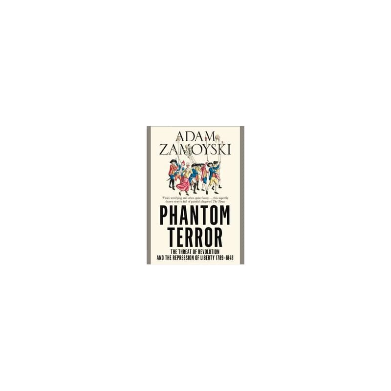 Phantom Terror: The Threat Of Revolution And The Repression Of Liberty 1789-1848 - Adam Zamoyski, HarperCollins Publishers