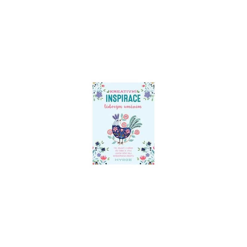 Kreativní inspirace lidovým uměním - Inspirativní tipy, projekty a nápady pro tvorbu ve stylu lidového umění podle skandinávského konceptu hygge - autor neuvedený 1