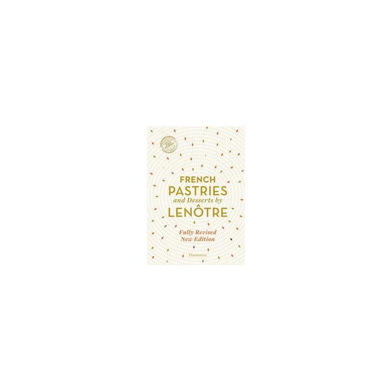 French Pastries and Desserts by Lenotre - Teams of Chefs at Lenotre, Editions Flammarion