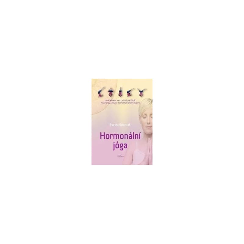 Hormonální jóga - Základní principy a cvičení umožňující praktickou aplikaci hormonální jógové terapie - Schostak Monika