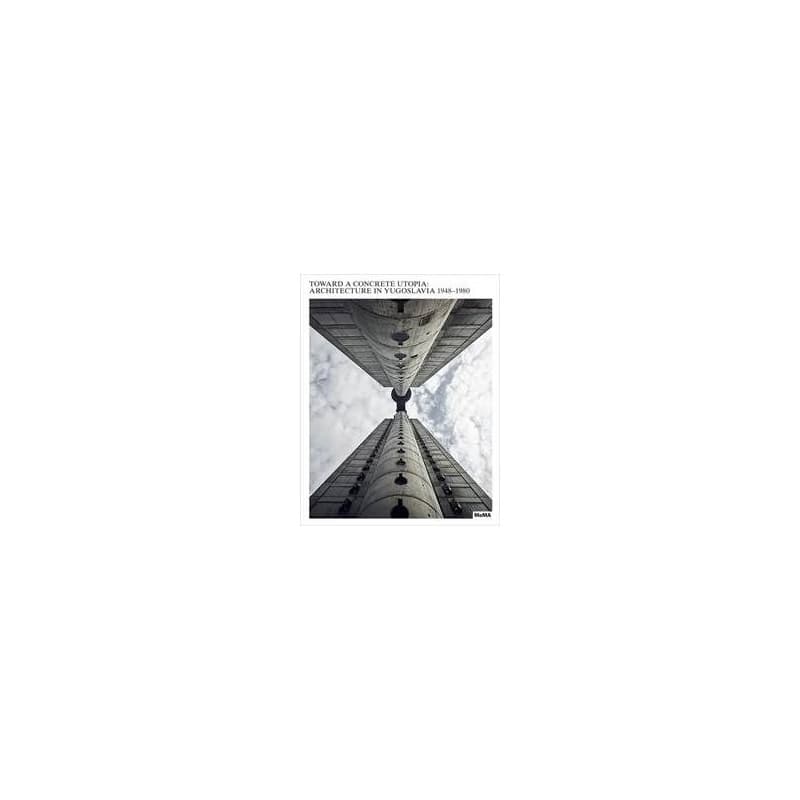 Toward a Concrete Utopia - Martino Stierli, Vladimir Kulic, The Museum of Modern Art, New York