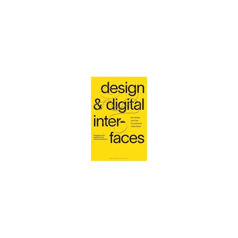 Design and Digital Interfaces - Ben (Royal College of Art and London College of Communication, UK) Stopher, John (London College of Communication, UK) Fass, Eva (London College of Communication, UK) Verhoeven, Tobias (London College of Communication, UK) Revell, Bloomsbury Publishing PLC 1