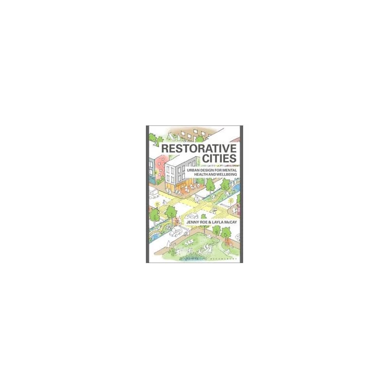 Restorative Cities - Jenny (University of Virginia, USA) Roe, Layla (Centre for Urban Design and Mental Health, UK) McCay, Bloomsbury Publishing PLC