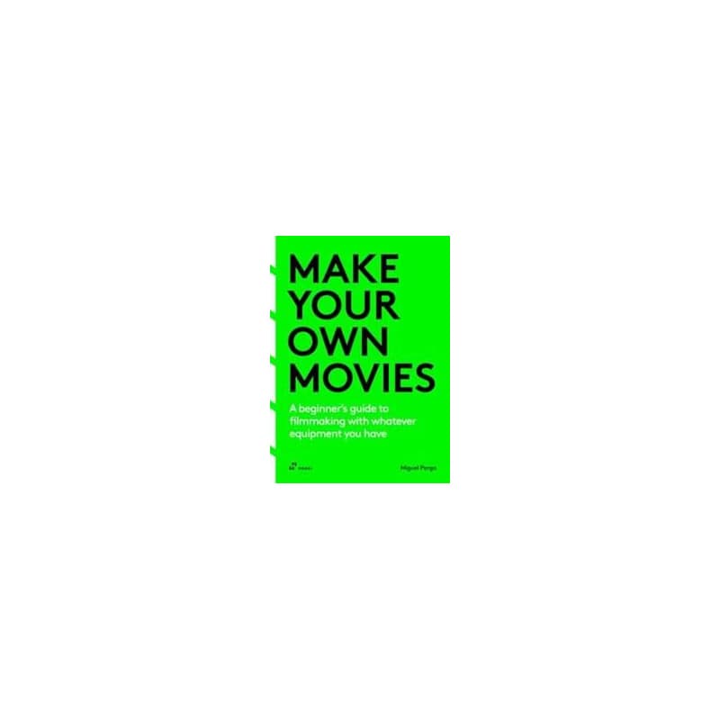 Make Your Own Movies: A Beginner's Guide to Filmmaking with Whatever Equipment You Have: A Guide to the Craft of Film Making - Miguel Parga, Hoaki Books S.L. 1