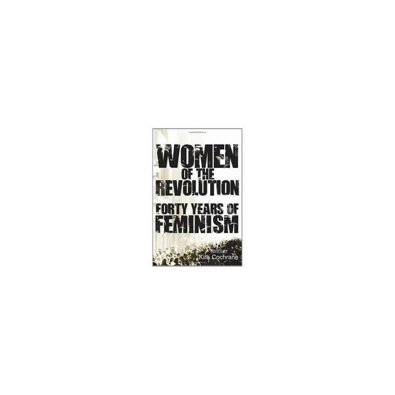 Women of the Revolution: Forty years of feminism - Kira Cochrane, Guardian Books 1