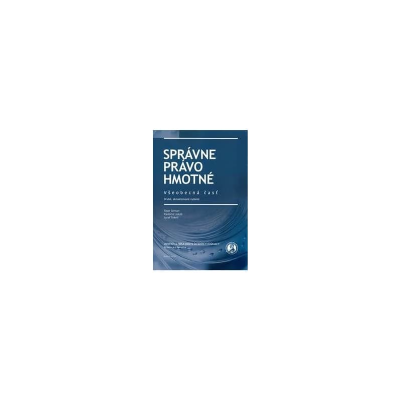 Správne právo hmotné - Všeobecná časť (druhé, aktualizované vydanie) - Tibor Seman, Radomír Jakab, Jozef Tekeli