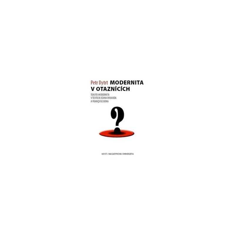 Modernita v otaznících - Tekutá modernita v textech Jeana Rouauda a Françoise Bona - Dytrt Petr