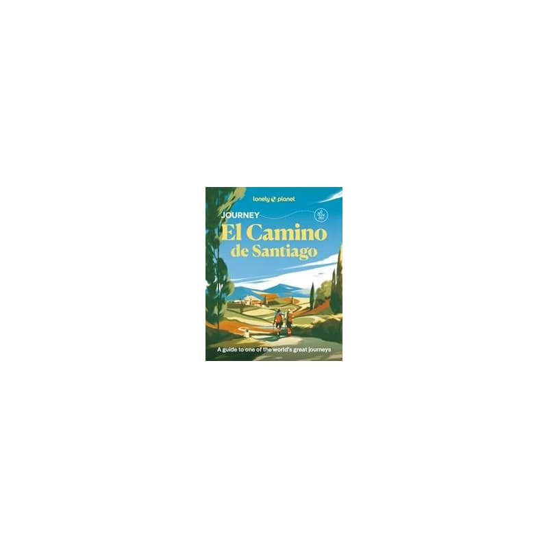 Lonely Planet Journey Camino de Santiago - Lonely Planet, Mark Eveleigh, Narina Exelby, Anna Kaminski, Richard Kieckhiefer, Oliver Smith, Josh West, Melissa Yeager, Lonely Planet Global Limited