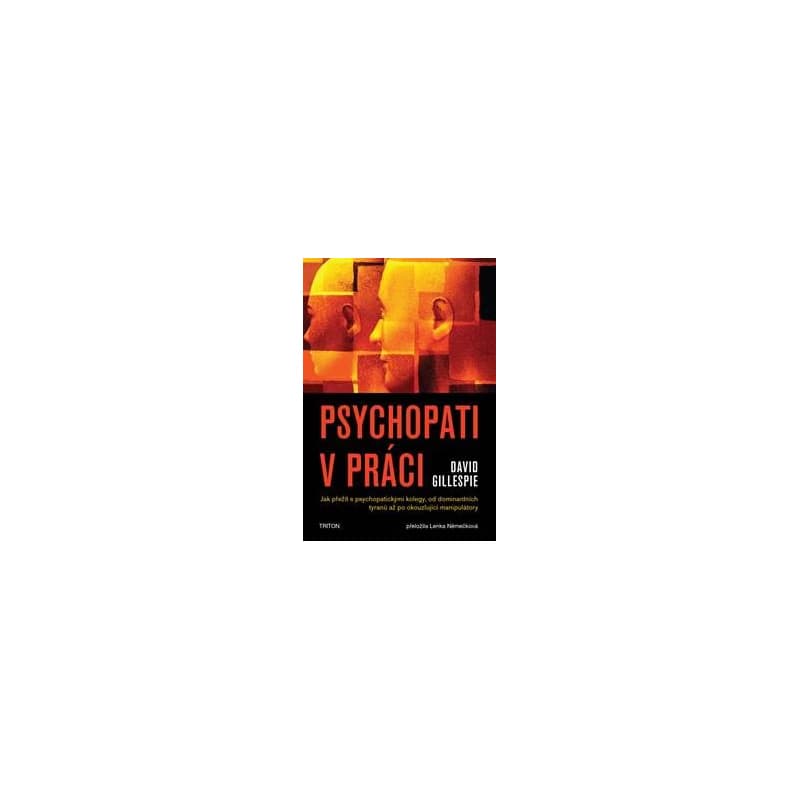Psychopati v práci - Jak přežít s psychopatickými kolegy, od dominantních tyranů až po okouzlující manipulátory - Gillespie David 1