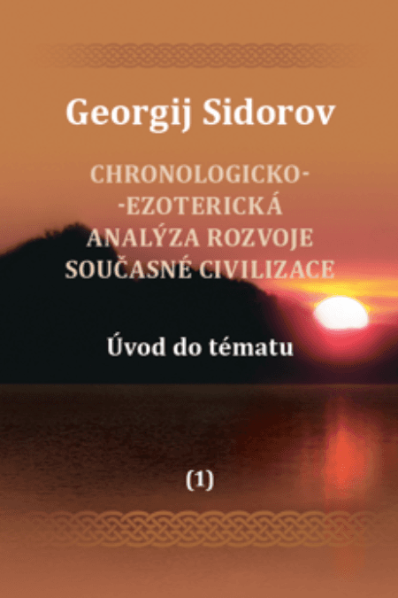 Chronologicko-ezoterická analýza rozvoje současné civilizace Díl 1. 1