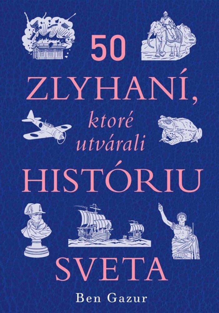 50 zlyhaní, ktoré utvárali históriu sveta / Kde by sme boli, nebyť týchto prešľapov? 1