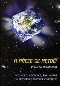 A přece se netočí - Podvody, léčitelé, šarlatáni a šejdířský byznys v kostce - Mornstein Vojtěch