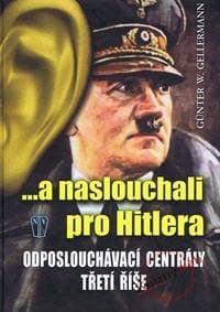 ...a naslouchali pro Hitlera - Odposlouchávací centrály Třetí říše - Gellermann Günther W.