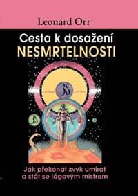 Cesta k dosažení nesmrtelnosti - Jak překonat zvyk umírat a stát se jógovým mistrem - Orr Leonard 1