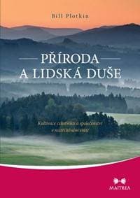 Příroda a lidská duše - Kultivace celistvosti a společenství v roztříštěném světě - Plotkin Bill