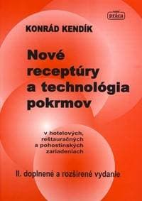 Nové receptúry a technológia pokrmov v hotelových, reštauračných a pohostinských zariadeniach - Kendík Konrád