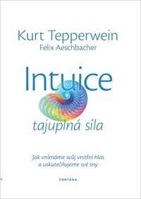 Intuice tajuplná síla - Jak vnímáme svůj vnitřní hlas a uskutečňujeme své sny - Tepperwein Kurt 1