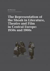 The Representation of the Shoah in Literature, Theatre and Film in Central Europe: 1950s and 1960s - Holý Jiří 1