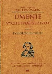 Umenie vychutnať si život alebo Fyziológia chuti - Brillant-Savarin Jean Anthelme