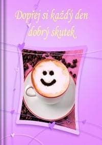 Dopřej si každý den dobrý skutek - autor neuvedený