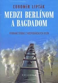Medzi Berlínom a Bagdadom-Vybrané štúdie z hospodárskych dejín - Lipták Ľubomír 1