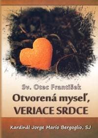 Otvorená myseľ, VERIACE SRDCE - Bergoglio Sv. Otec František, Jorge Mario 1