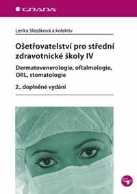 Ošetřovatelství pro střední zdravotnické školy IV – Dermatovenerologie, oftalmologie, ORL, stomatologie - 2. vydání - Slezáková a kolektiv Lenka 1
