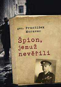 Špion, jemuž nevěřili - Moravec František 1