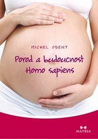 Porod a budoucnost Homo sapiens - Odent Michel 1