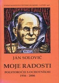 Moje radosti - Polstoročie s ochotníkmi 1956 - 2006 - Solovič Ján 1