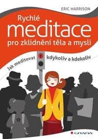 Rychlé meditace pro zklidnění těla a mysli - Jak meditovat kdykoliv a kdekoliv - Harrison Eric