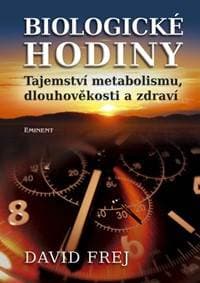 Biologické hodiny - Tajemství metabolismu, dlouhověkosti a zdraví - Frej David