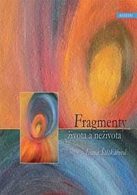 Fragmenty života a neživota - Štětkářová Ivana 1