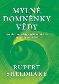 Mylné domněnky vědy - Osvobození vědy a oživení ducha svobodného bádání - Sheldrake Rupert 1