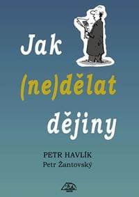 Jak (ne)dělat dějiny - Havlík Petr, Žantovský Petr 1