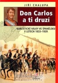 Don Carlos a ti druzí - Karlistické války ve Španělsku v letech 1833-1939 - Chalupa Jiří 1