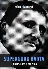 Všehoschopní – Superguru Bárta - Kmenta Jaroslav 1