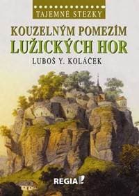 Tajemné stezky - Kouzelným pomezím Lužických hor - Koláček Luboš Y.