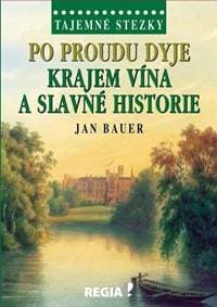 Tajemné stezky - Po proudu Dyje krajem vína a slavné historie - Bauer Jan