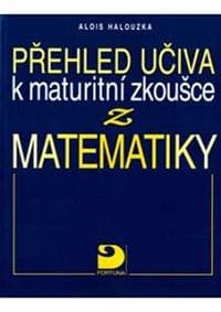 Přehled učiva k maturitní zkoušce z matematiky - Halouzka Alois