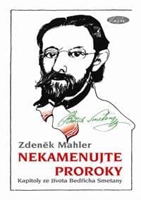 Nekamenujte proroky - Kapitoly ze života Bedřicha Smetany - Mahler Zdeněk 1