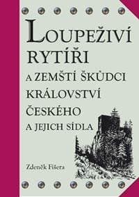 Loupeživí rytíři a zemští škůdci Království českého a jejich sídla (ČJ, AJ) - Fišera Zdeněk