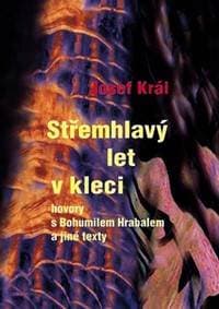 Střemhlavý let v kleci - hovory s Bohumilem Hrabalem a jiné texty - Král Josef 1
